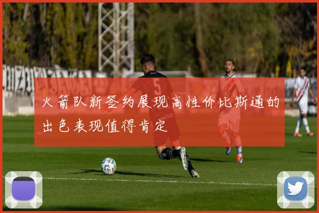 火箭队新签约展现高性价比斯通的出色表现值得肯定